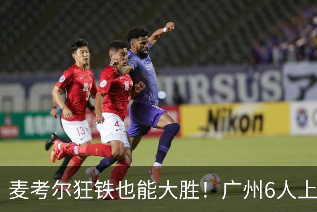 麦考尔狂铁也能大胜！广州6人上双，攻守均衡，真要成广东大哥了